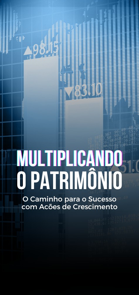 Multiplicando o Patrimônio - O caminho para o sucesso com ações de crescimento