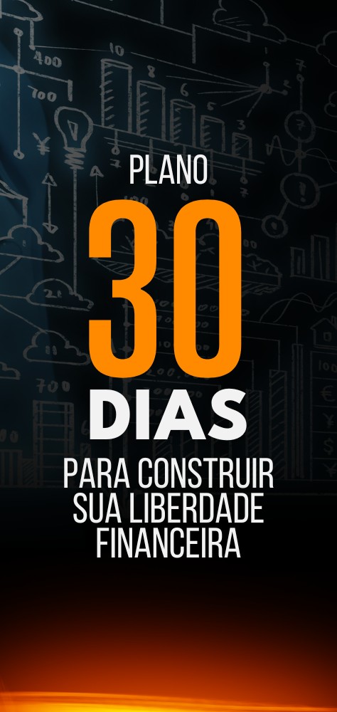 PLANO DE 30 DIAS PARA CONSTRUIR A SUA LIBERDADE FINANCEIRA
