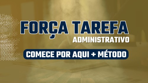 FORÇA TAREFA ADMINISTRATIVO