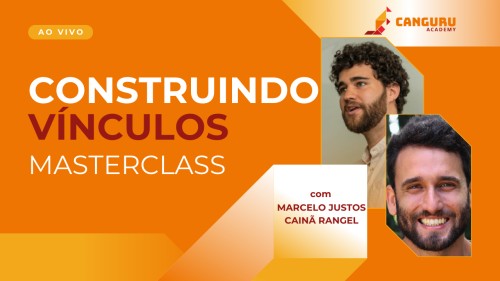 Masterclass | Construindo Vínculos | Marcelo Justo e Cainã Rangel