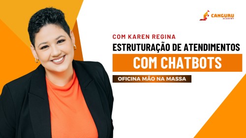 Oficina Mão na Massa| Estruturação de Atendimentos com Chatbots |  Karen Regina