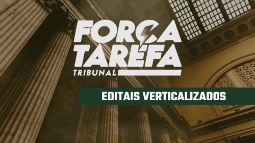 EDITAIS VERTICALIZADOS: FORÇA TAREFA TRIBUNAL