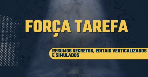 FORÇA TAREFA: RESUMOS SECRETOS, EDITAIS VERTICALIZADOS E SIMULADOS